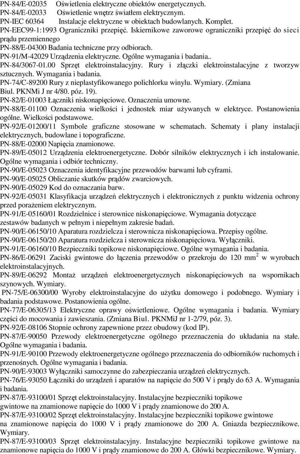 Ogólne wymagania i badania.. PN-84/3067-01.00 Sprzęt elektroinstalacyjny. Rury i złączki elektroinstalacyjne z tworzyw sztucznych. Wymagania i badania.