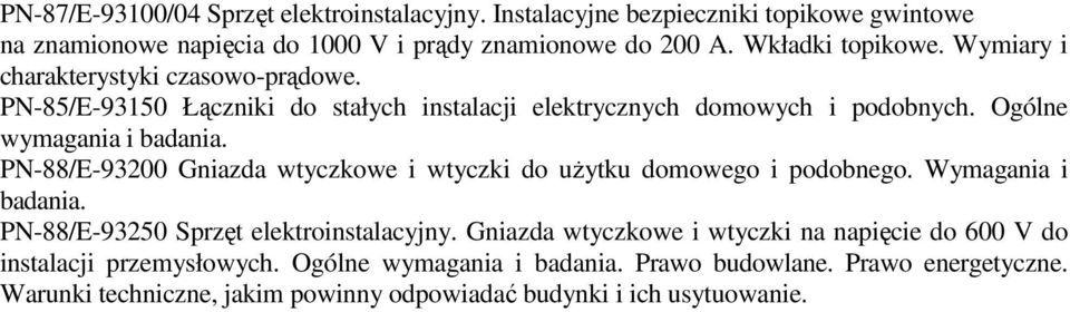 PN-88/E-93200 Gniazda wtyczkowe i wtyczki do uŝytku domowego i podobnego. Wymagania i badania. PN-88/E-93250 Sprzęt elektroinstalacyjny.