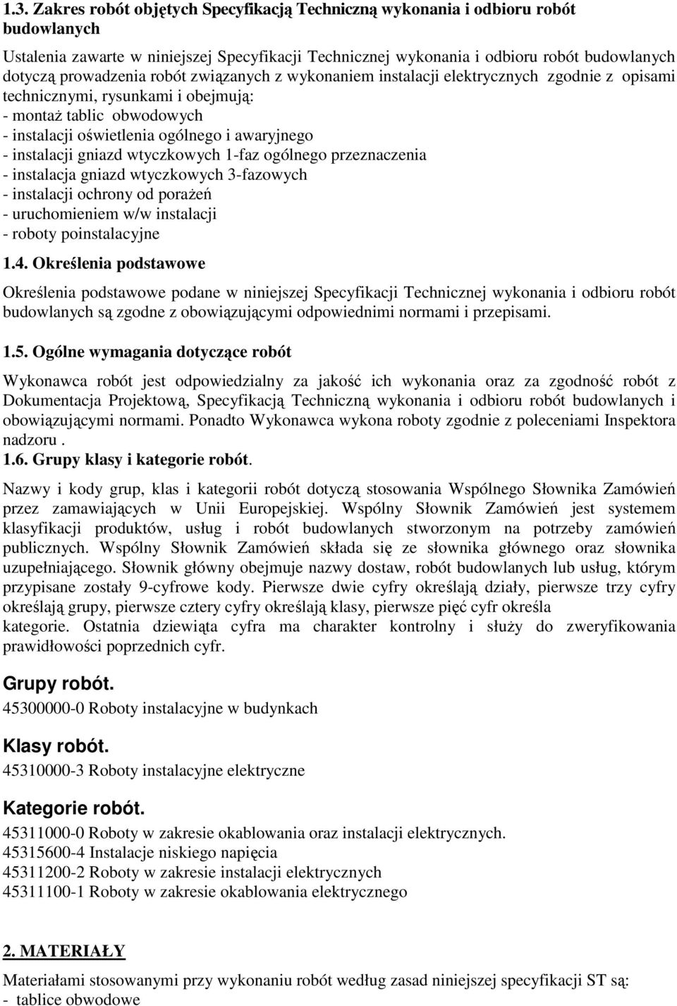 instalacji gniazd wtyczkowych 1-faz ogólnego przeznaczenia - instalacja gniazd wtyczkowych 3-fazowych - instalacji ochrony od poraŝeń - uruchomieniem w/w instalacji - roboty poinstalacyjne 1.4.