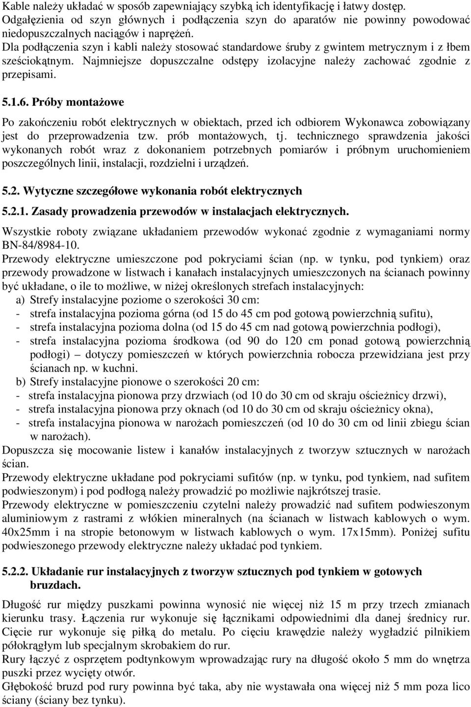 Dla podłączenia szyn i kabli naleŝy stosować standardowe śruby z gwintem metrycznym i z łbem sześciokątnym. Najmniejsze dopuszczalne odstępy izolacyjne naleŝy zachować zgodnie z przepisami. 5.1.6.