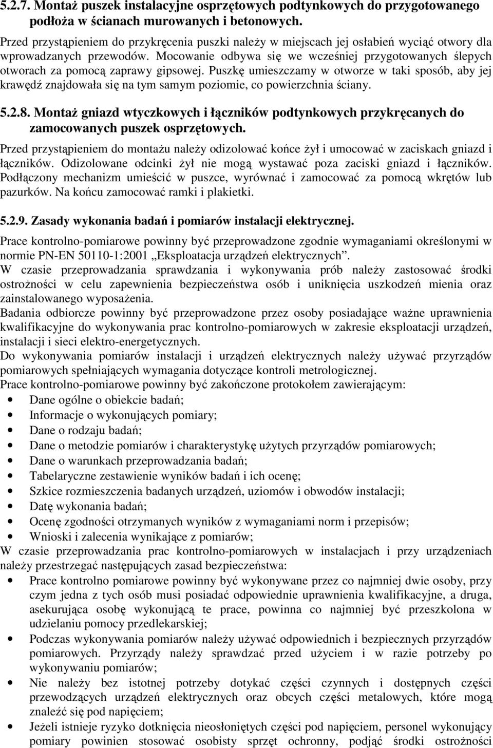 Mocowanie odbywa się we wcześniej przygotowanych ślepych otworach za pomocą zaprawy gipsowej.
