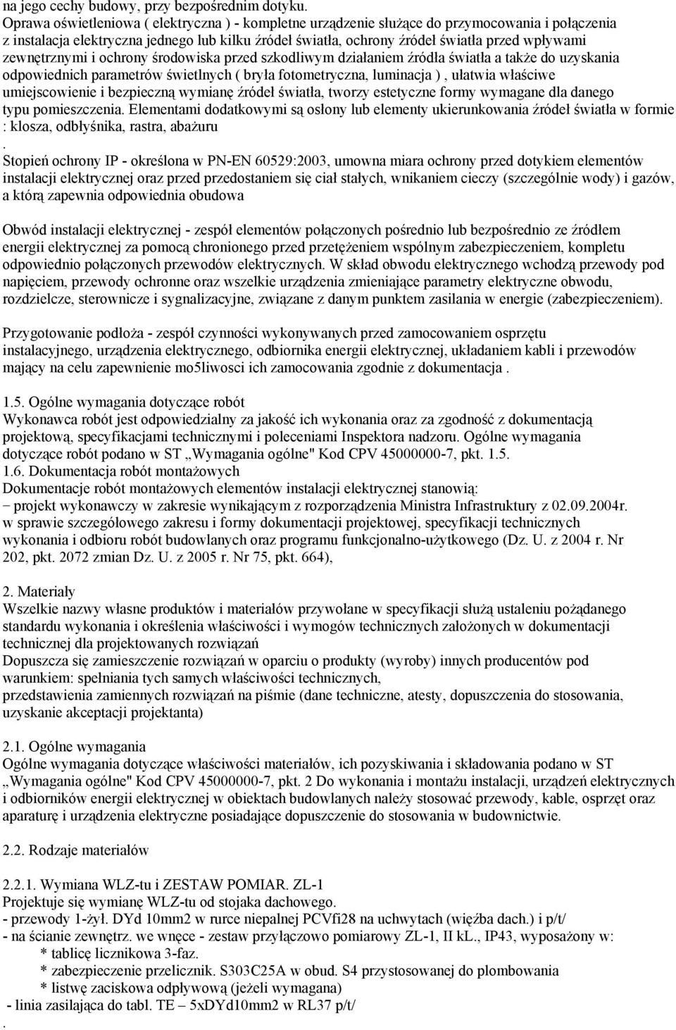 fotometryczna, luminacja ), ułatwia właściwe umiejscowienie i bezpieczną wymianę źródeł światła, tworzy estetyczne formy wymagane dla danego typu pomieszczenia Elementami dodatkowymi są osłony lub