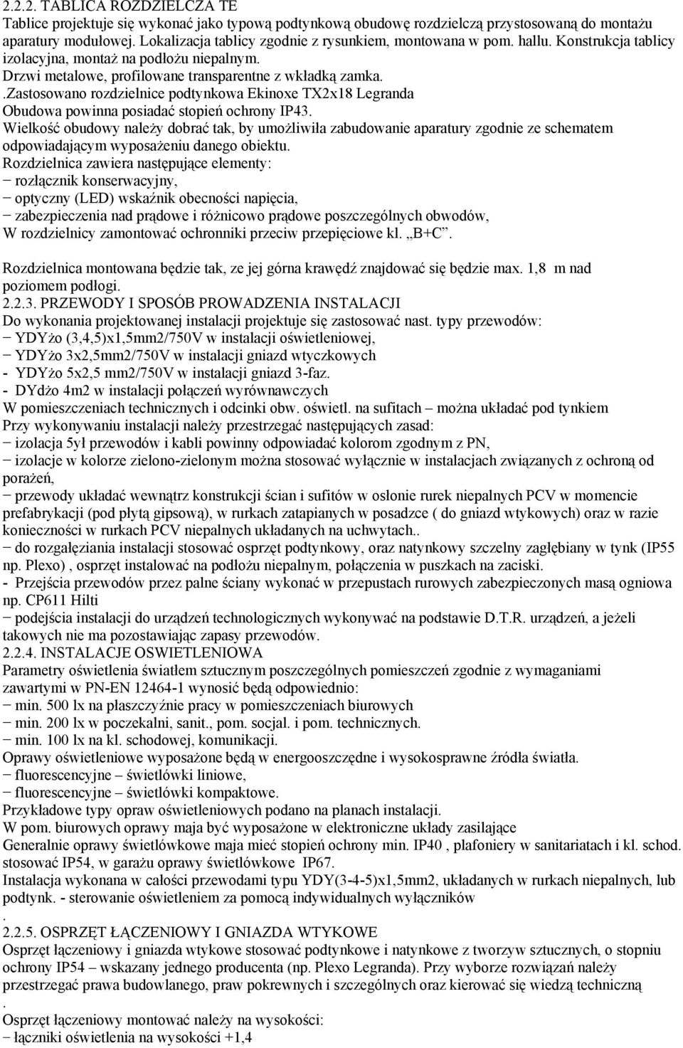 powinna posiadać stopień ochrony IP43 Wielkość obudowy naleŝy dobrać tak, by umoŝliwiła zabudowanie aparatury zgodnie ze schematem odpowiadającym wyposaŝeniu danego obiektu Rozdzielnica zawiera