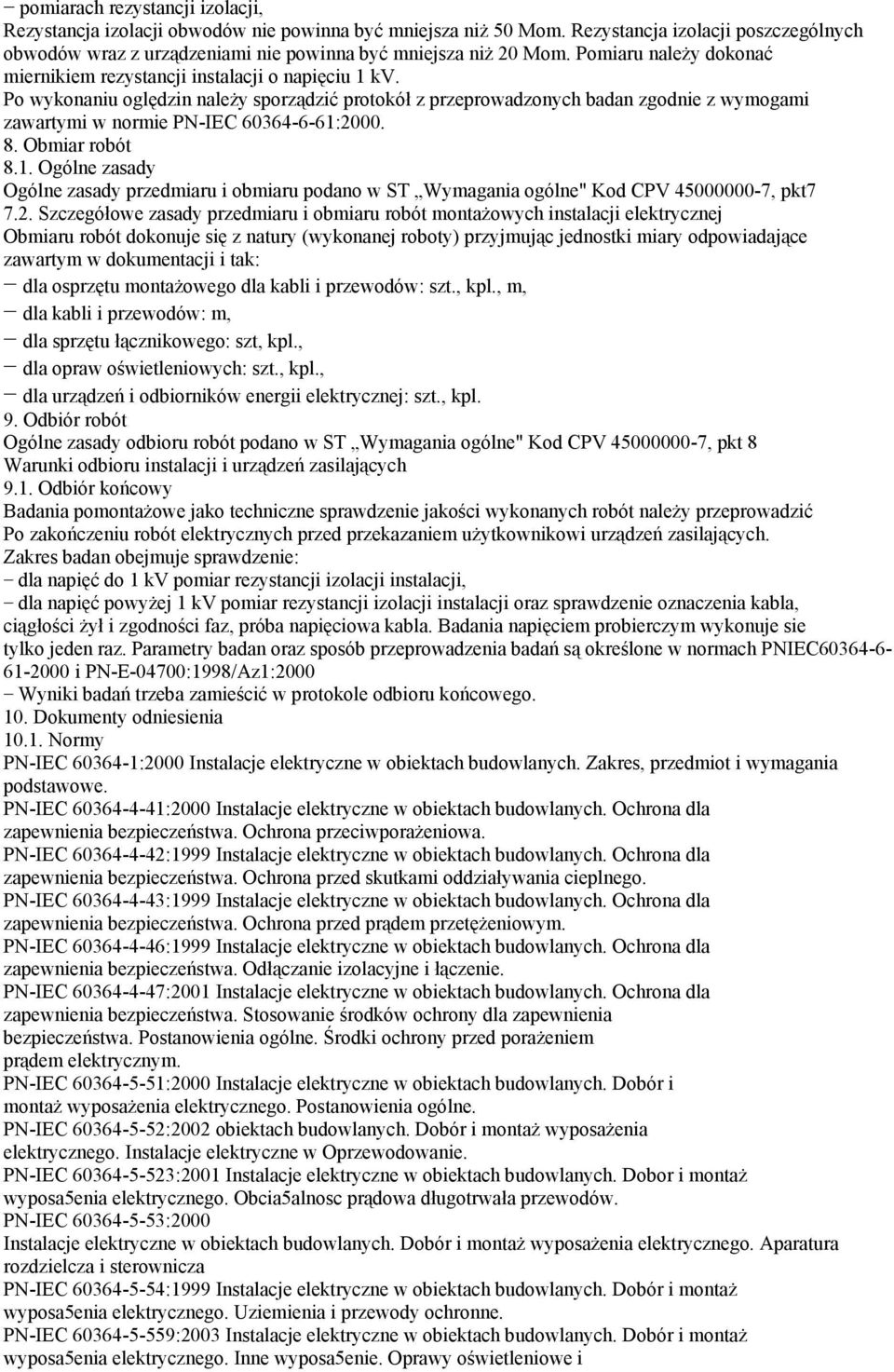 60364-6-61:2000 8 Obmiar robót 81 Ogólne zasady Ogólne zasady przedmiaru i obmiaru podano w ST Wymagania ogólne" Kod CPV 45000000-7, pkt7 72 Szczegółowe zasady przedmiaru i obmiaru robót montaŝowych