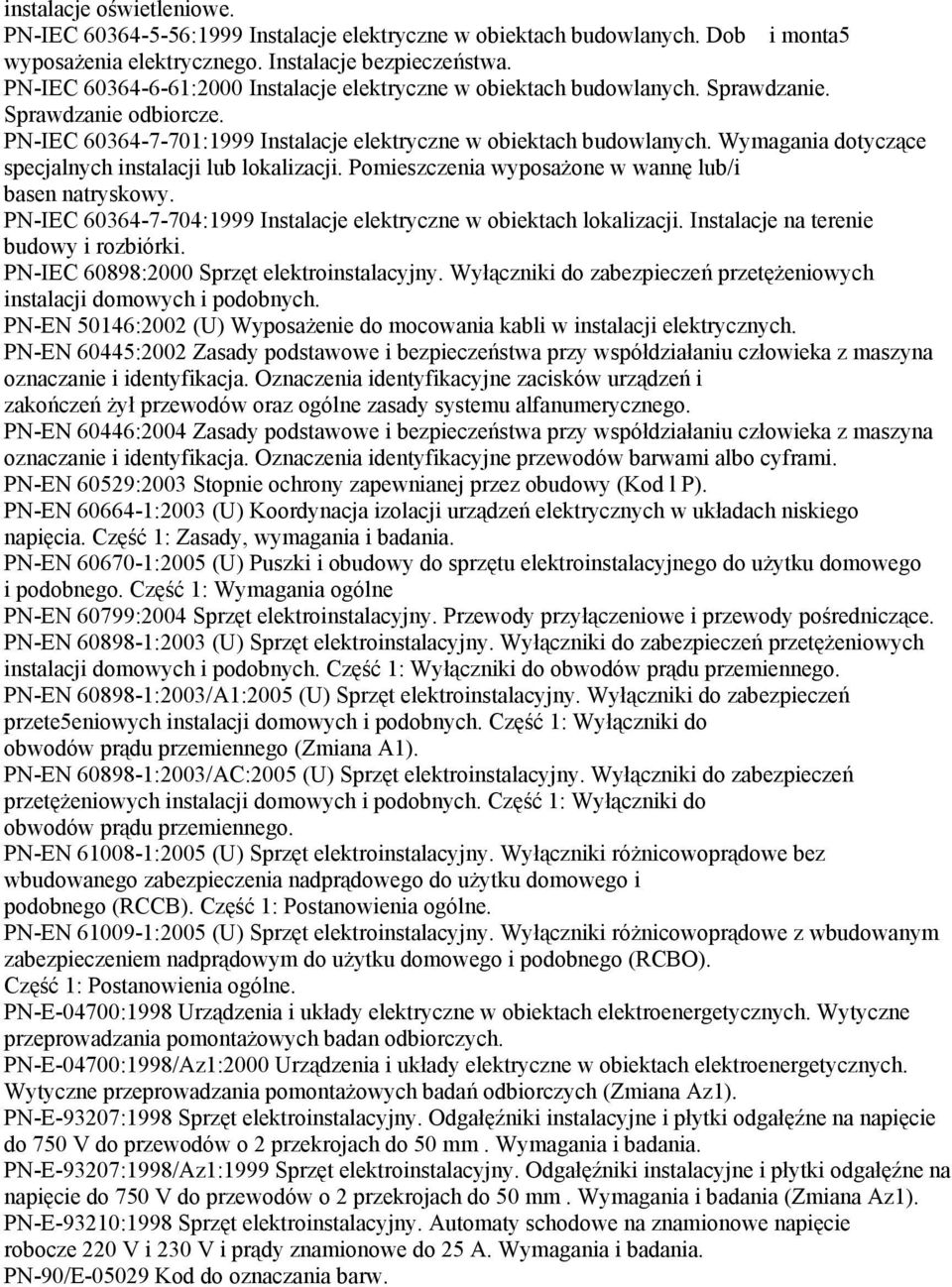 Pomieszczenia wyposaŝone w wannę lub/i basen natryskowy PN-IEC 60364-7-704:1999 Instalacje elektryczne w obiektach lokalizacji Instalacje na terenie budowy i rozbiórki PN-IEC 60898:2000 Sprzęt