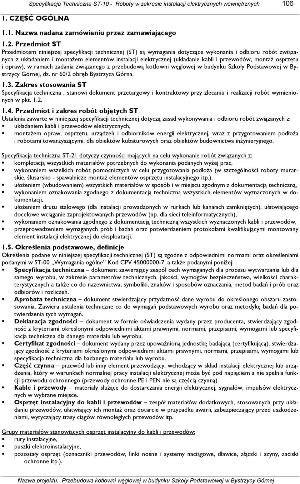 kabli i przewodów, montaŝ osprzętu i opraw), w ramach zadania związanego z przebudową kotłowni węglowej w budynku Szkoły Podstawowej w Bystrzycy Górnej, dz. nr 60/2 obręb Bystrzyca Górna. 1.3.
