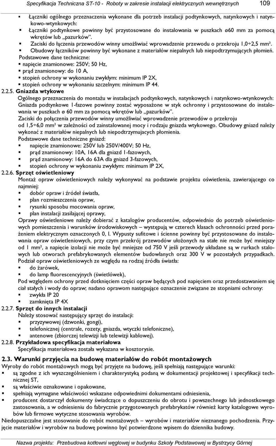 Zaciski do łączenia przewodów winny umoŝliwiać wprowadzenie przewodu o przekroju 1,0 2,5 mm². Obudowy łączników powinny być wykonane z materiałów niepalnych lub niepodtrzymujących płomień.