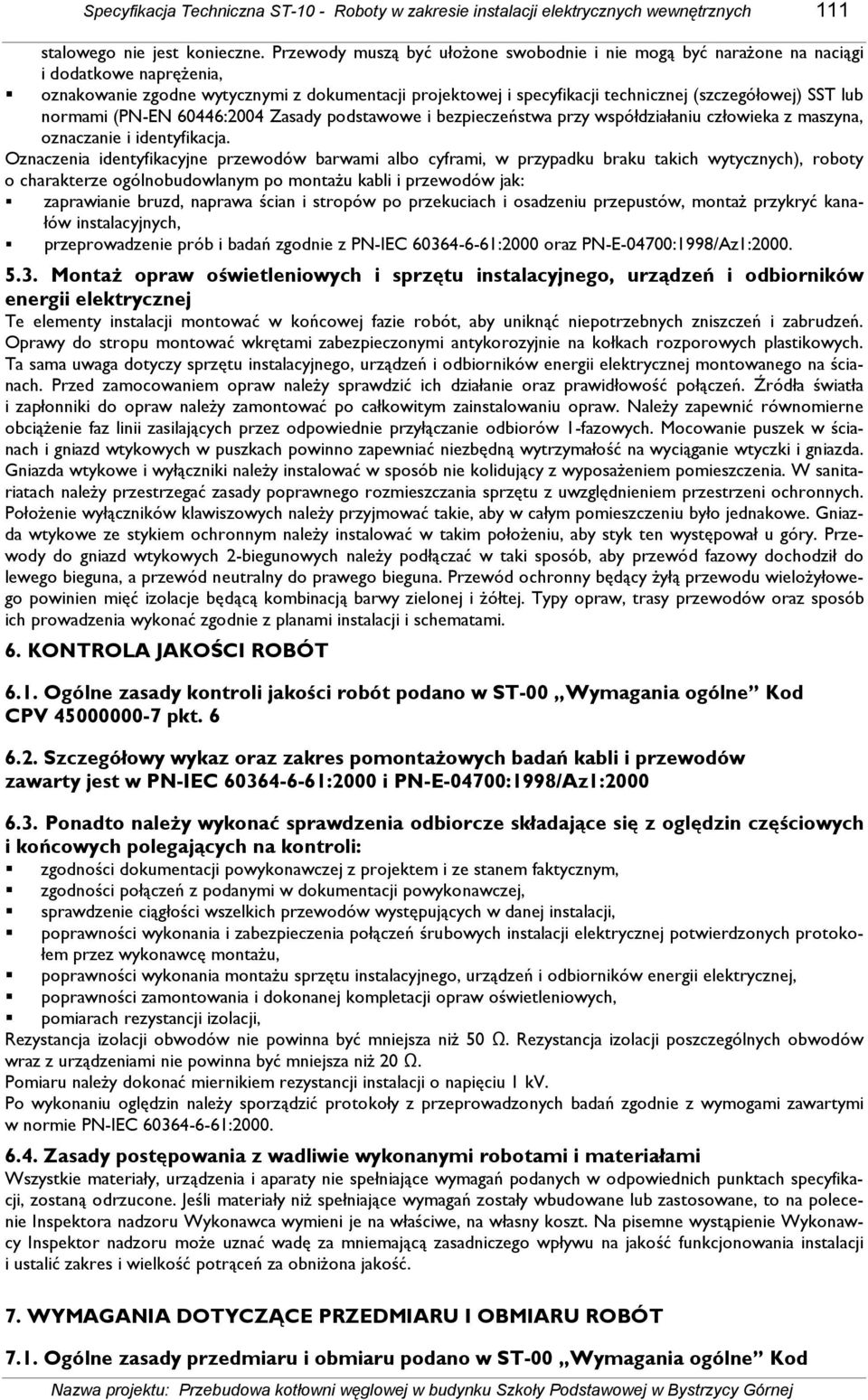 lub normami (PN-EN 60446:2004 Zasady podstawowe i bezpieczeństwa przy współdziałaniu człowieka z maszyna, oznaczanie i identyfikacja.