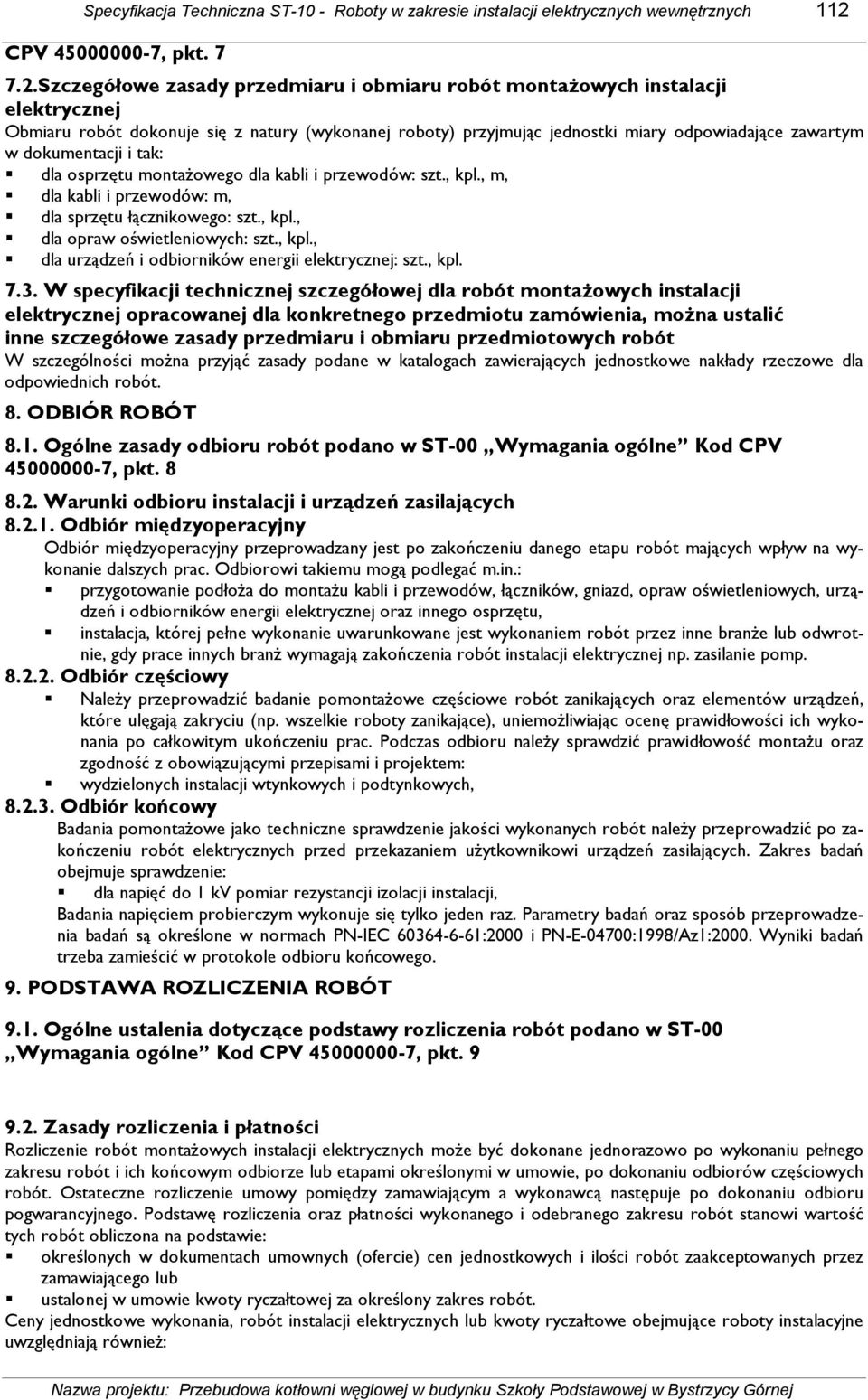 Szczegółowe zasady przedmiaru i obmiaru robót montaŝowych instalacji elektrycznej Obmiaru robót dokonuje się z natury (wykonanej roboty) przyjmując jednostki miary odpowiadające zawartym w