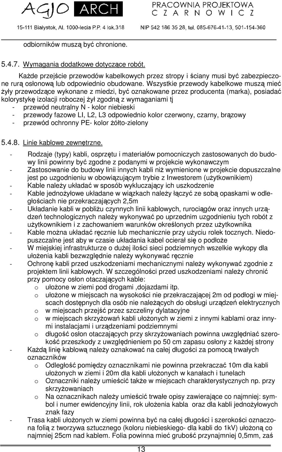 kolor niebieski - przewody fazowe LI, L2, L3 odpowiednio kolor czerwony, czarny, brzowy - przewód ochronny PE- kolor ółto-zielony 5.4.8. Linie kablowe zewntrzne.