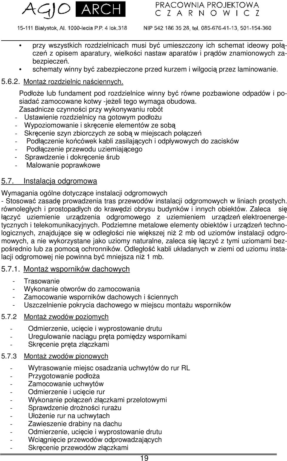 Podłoe lub fundament pod rozdzielnice winny by równe pozbawione odpadów i posiada zamocowane kotwy -jeeli tego wymaga obudowa.