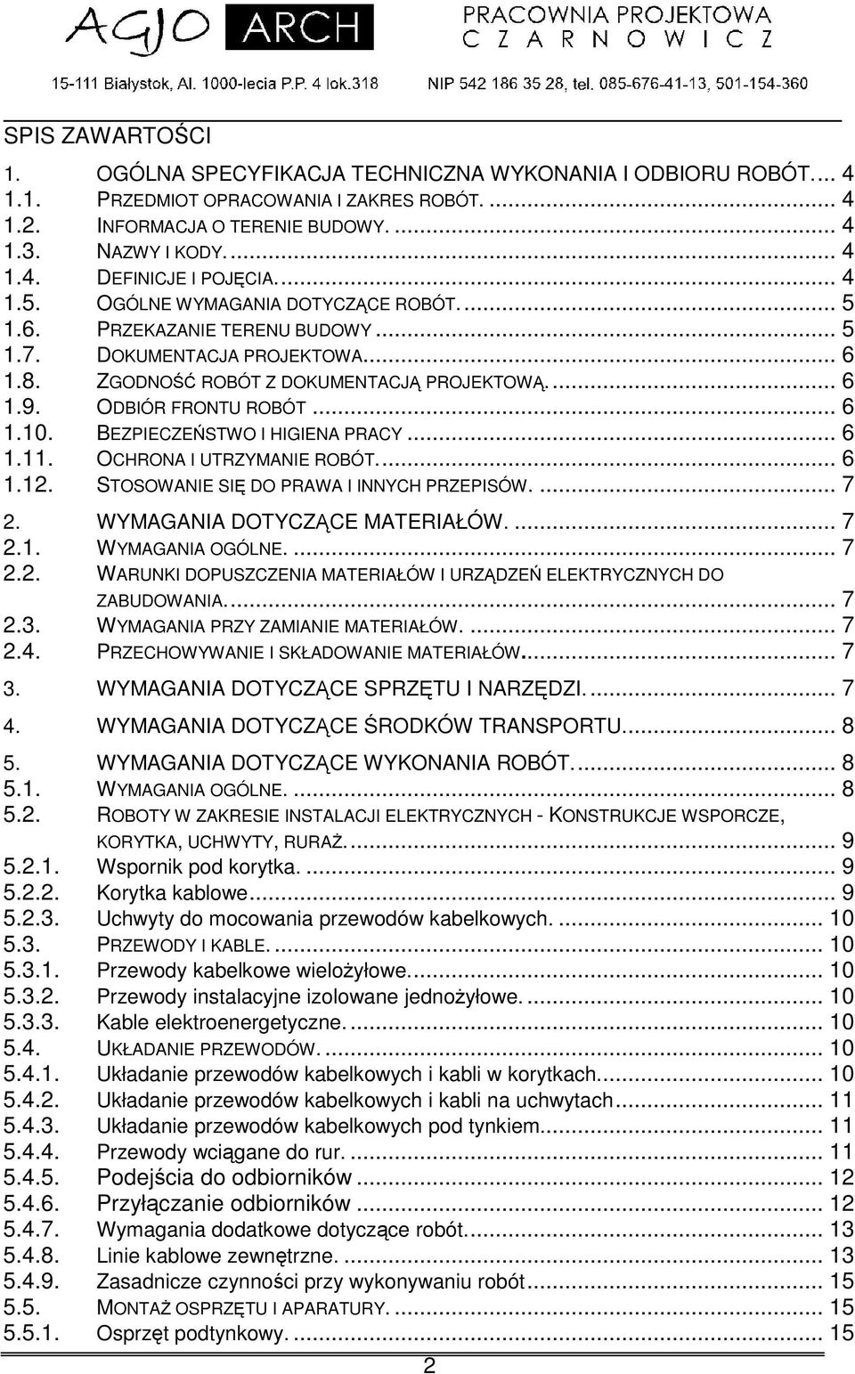 BEZPIECZESTWO I HIGIENA PRACY... 6 1.11. OCHRONA I UTRZYMANIE ROBÓT.... 6 1.12. STOSOWANIE SI DO PRAWA I INNYCH PRZEPISÓW.... 7 2. WYMAGANIA DOTYCZCE MATERIAŁÓW.... 7 2.1. WYMAGANIA OGÓLNE.... 7 2.2. WARUNKI DOPUSZCZENIA MATERIAŁÓW I URZDZE ELEKTRYCZNYCH DO ZABUDOWANIA.
