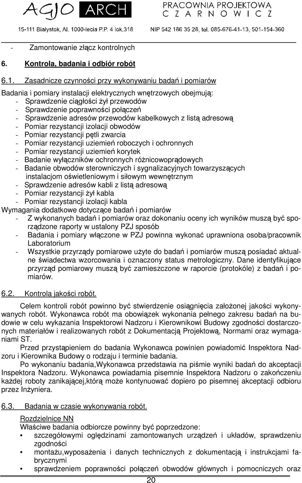 adresów przewodów kabelkowych z list adresow - Pomiar rezystancji izolacji obwodów - Pomiar rezystancji ptli zwarcia - Pomiar rezystancji uziemie roboczych i ochronnych - Pomiar rezystancji uziemie