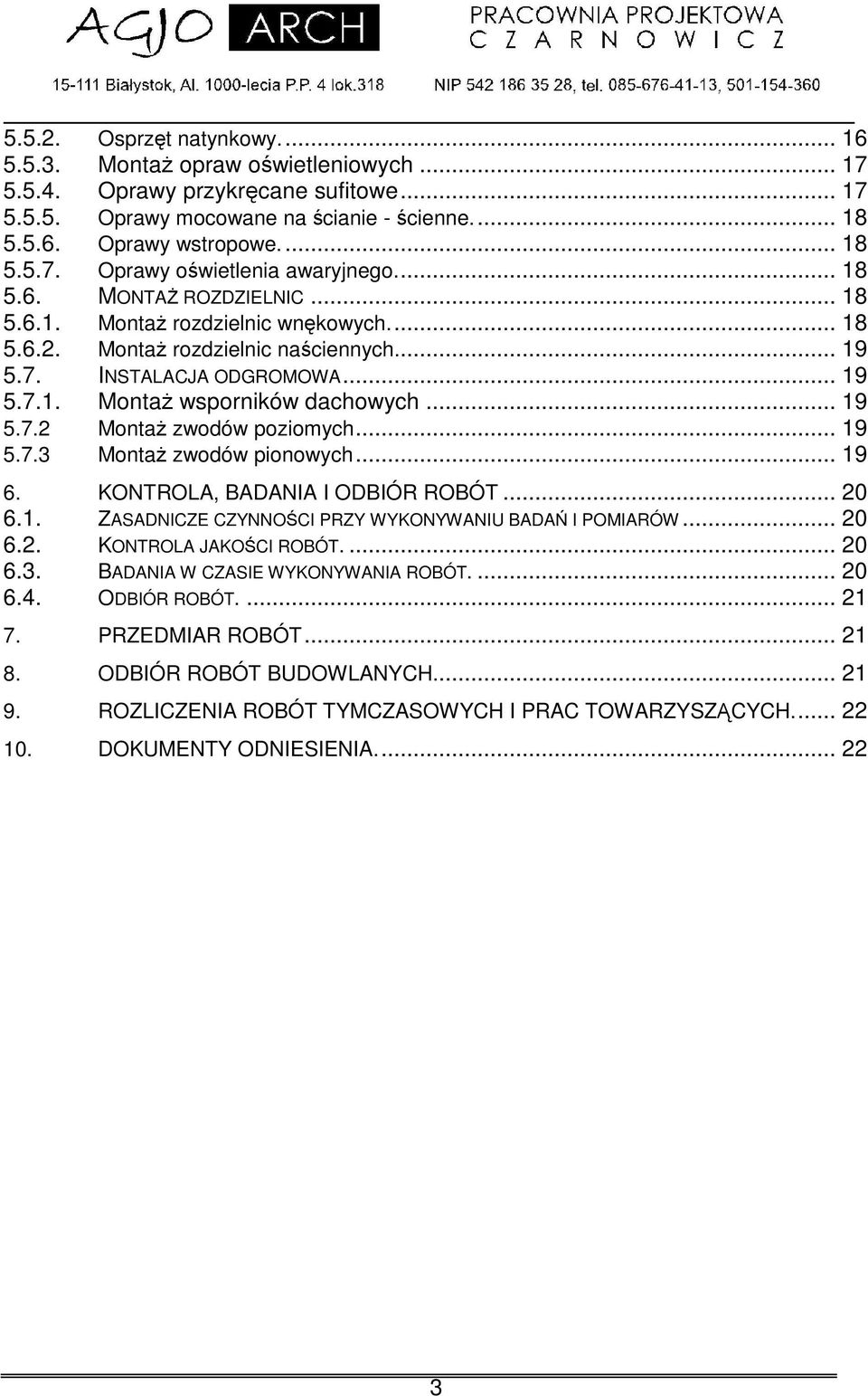 .. 19 5.7.3 Monta zwodów pionowych... 19 6. KONTROLA, BADANIA I ODBIÓR ROBÓT... 20 6.1. ZASADNICZE CZYNNOCI PRZY WYKONYWANIU BADA I POMIARÓW... 20 6.2. KONTROLA JAKOCI ROBÓT.... 20 6.3. BADANIA W CZASIE WYKONYWANIA ROBÓT.
