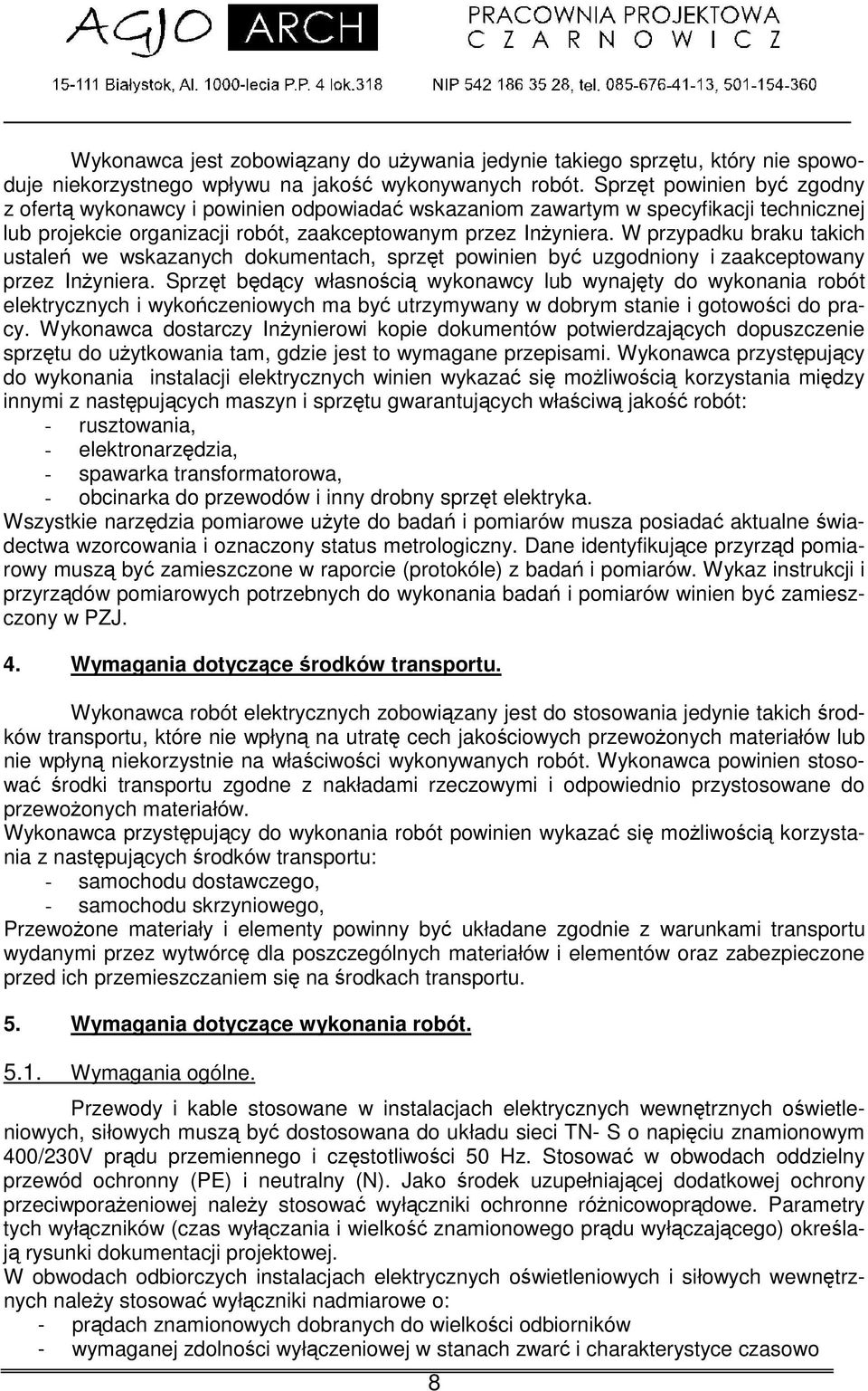 W przypadku braku takich ustale we wskazanych dokumentach, sprzt powinien by uzgodniony i zaakceptowany przez Inyniera.