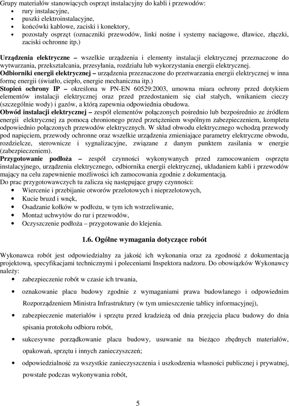 ) Urządzenia elektryczne wszelkie urządzenia i elementy instalacji elektrycznej przeznaczone do wytwarzania, przekształcania, przesyłania, rozdziału lub wykorzystania energii elektrycznej.