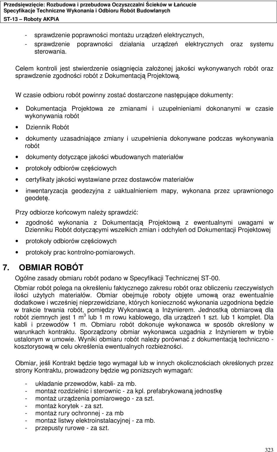 W czasie odbioru robót powinny zostać dostarczone następujące dokumenty: Dokumentacja Projektowa ze zmianami i uzupełnieniami dokonanymi w czasie wykonywania robót Dziennik Robót dokumenty
