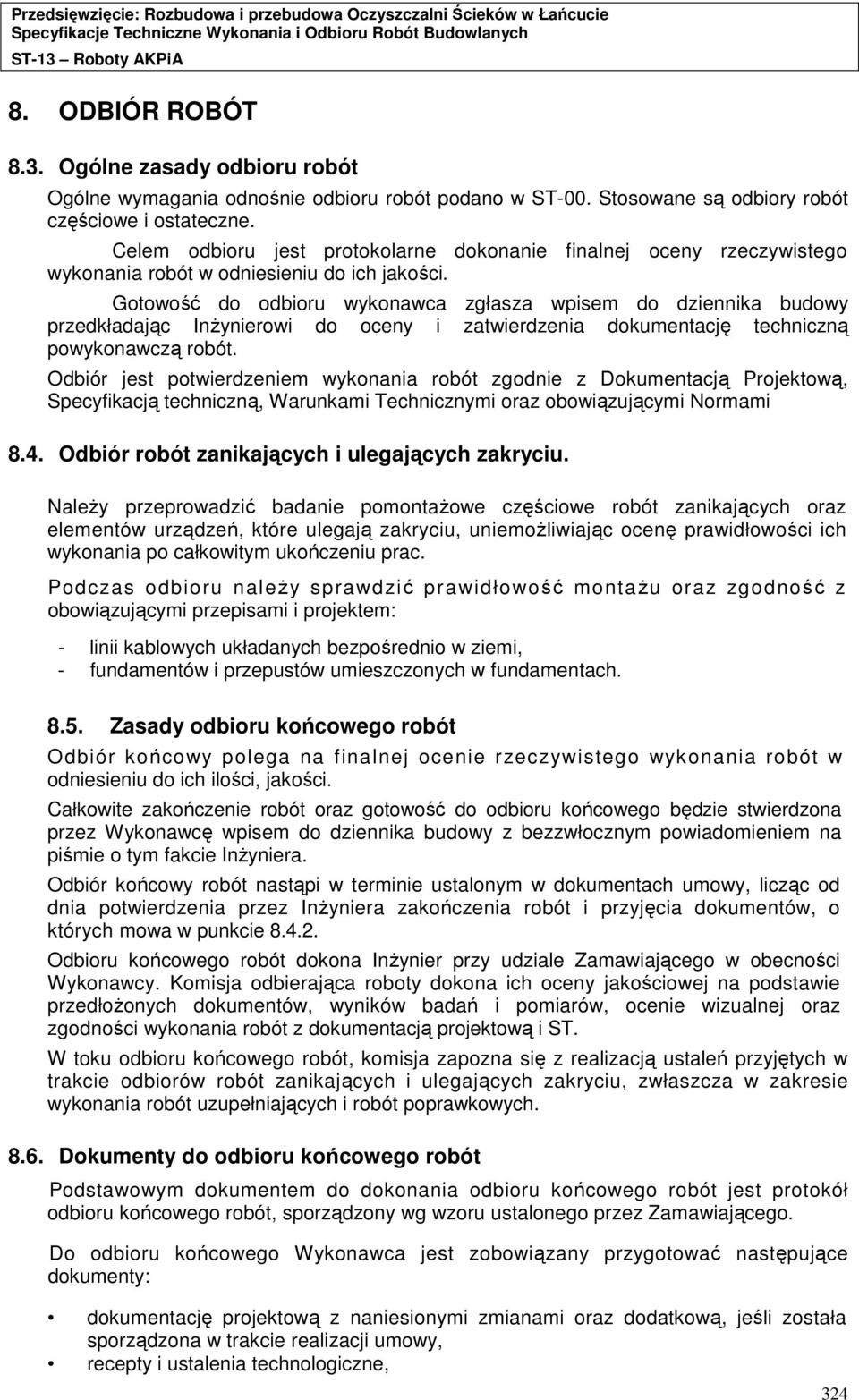 Gotowość do odbioru wykonawca zgłasza wpisem do dziennika budowy przedkładając InŜynierowi do oceny i zatwierdzenia dokumentację techniczną powykonawczą robót.