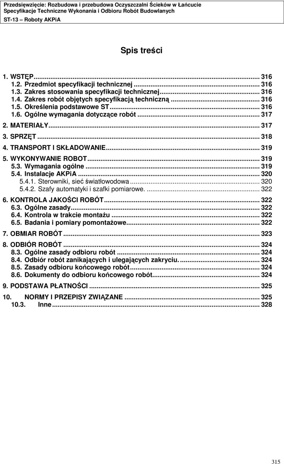 .. 319 5.4. Instalacje AKPiA... 320 5.4.1. Sterowniki, sieć światłowodowa... 320 5.4.2. Szafy automatyki i szafki pomiarowe.... 322 6. KONTROLA JAKOŚCI ROBÓT... 322 6.3. Ogólne zasady... 322 6.4. Kontrola w trakcie montaŝu.
