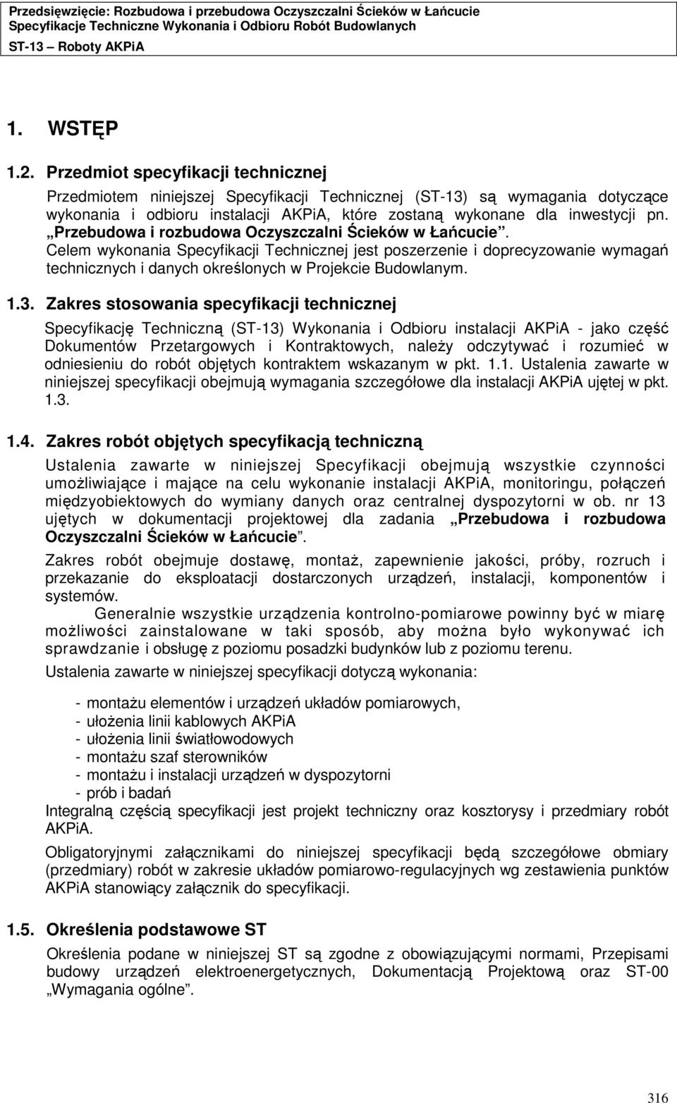 Przebudowa i rozbudowa Oczyszczalni Ścieków w Łańcucie. Celem wykonania Specyfikacji Technicznej jest poszerzenie i doprecyzowanie wymagań technicznych i danych określonych w Projekcie Budowlanym. 1.