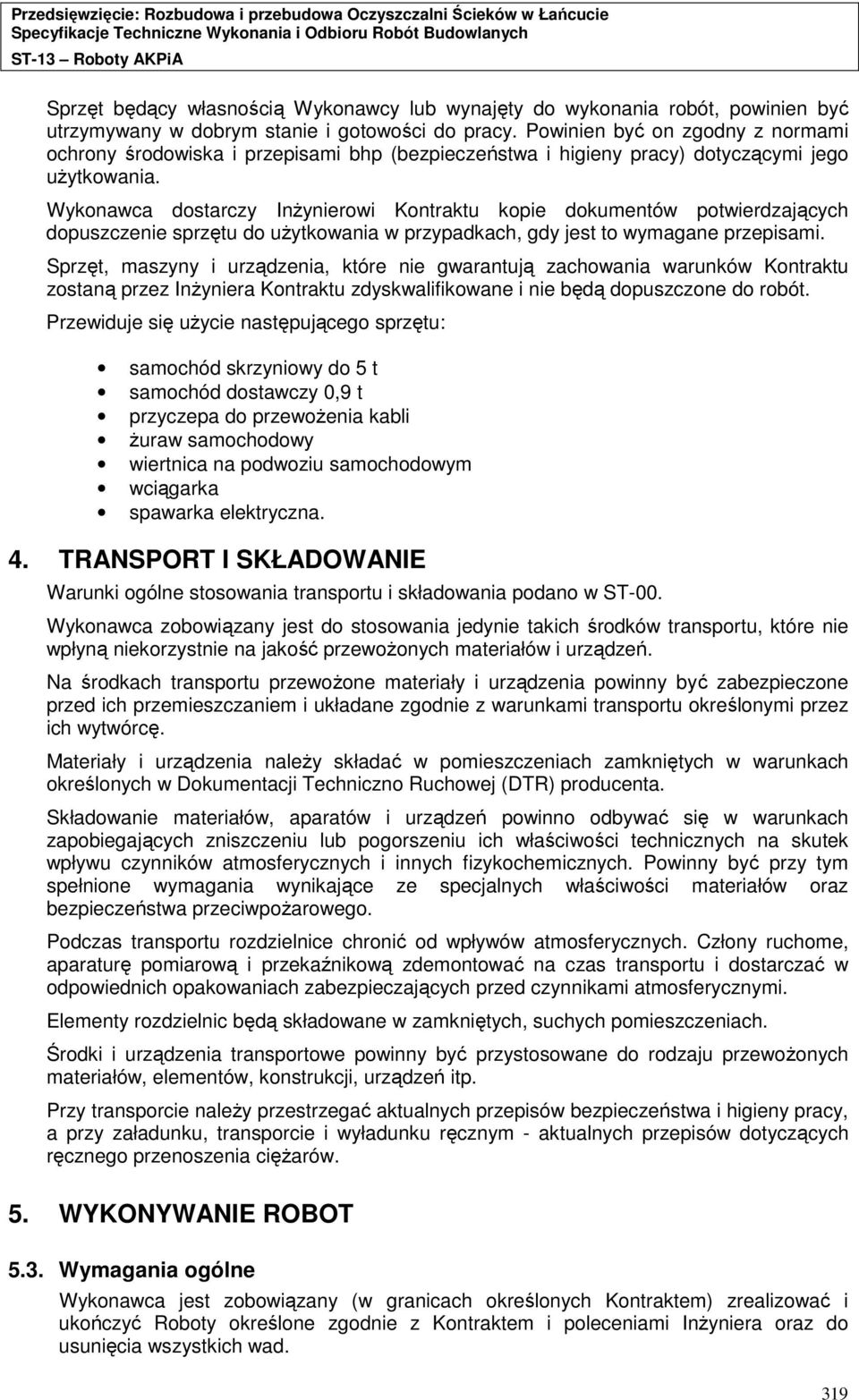 Wykonawca dostarczy InŜynierowi Kontraktu kopie dokumentów potwierdzających dopuszczenie sprzętu do uŝytkowania w przypadkach, gdy jest to wymagane przepisami.