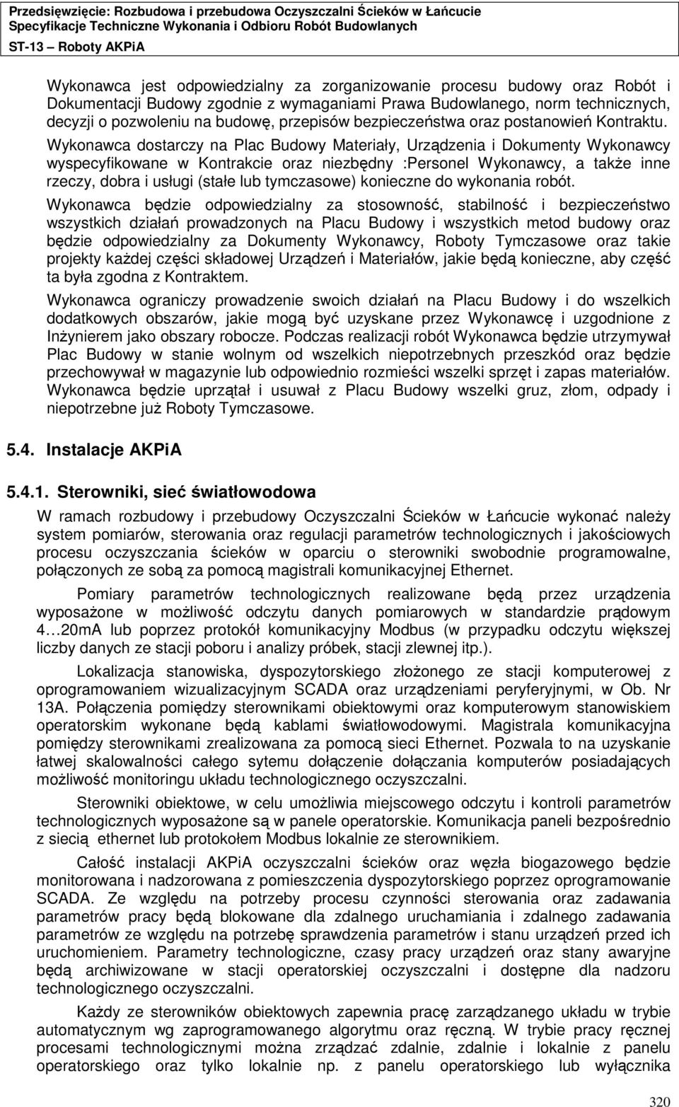 Wykonawca dostarczy na Plac Budowy Materiały, Urządzenia i Dokumenty Wykonawcy wyspecyfikowane w Kontrakcie oraz niezbędny :Personel Wykonawcy, a takŝe inne rzeczy, dobra i usługi (stałe lub