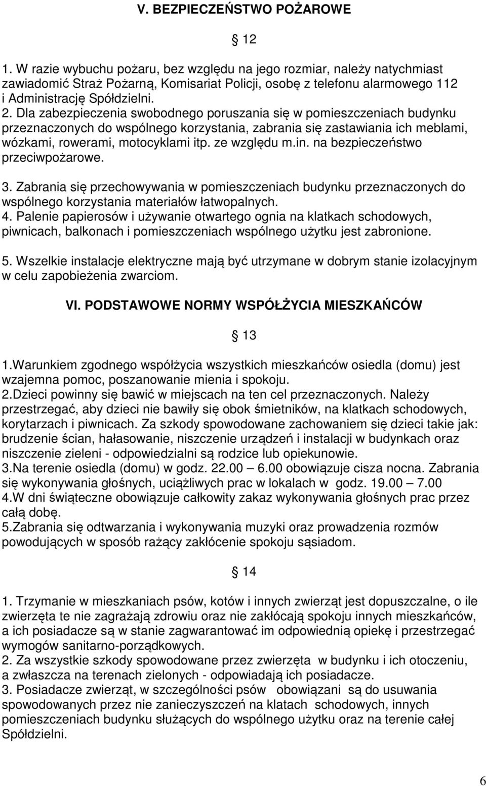 Dla zabezpieczenia swobodnego poruszania się w pomieszczeniach budynku przeznaczonych do wspólnego korzystania, zabrania się zastawiania ich meblami, wózkami, rowerami, motocyklami itp. ze względu m.