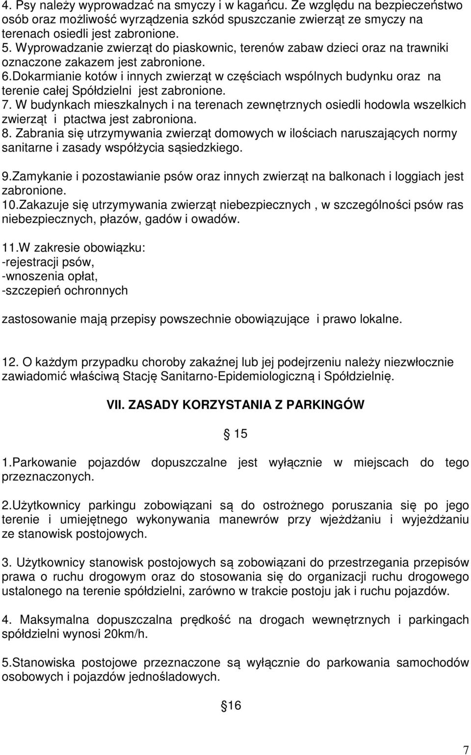 Dokarmianie kotów i innych zwierząt w częściach wspólnych budynku oraz na terenie całej Spółdzielni jest zabronione. 7.