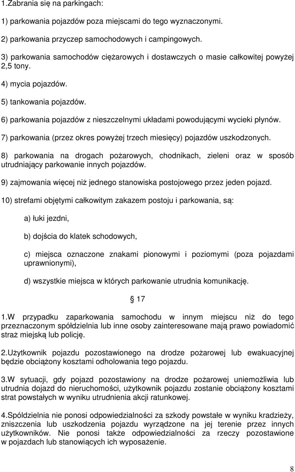 6) parkowania pojazdów z nieszczelnymi układami powodującymi wycieki płynów. 7) parkowania (przez okres powyżej trzech miesięcy) pojazdów uszkodzonych.