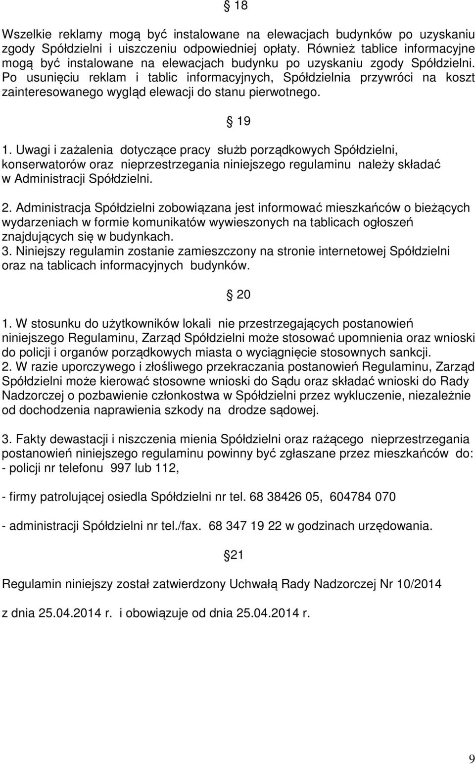 Po usunięciu reklam i tablic informacyjnych, Spółdzielnia przywróci na koszt zainteresowanego wygląd elewacji do stanu pierwotnego. 19 1.