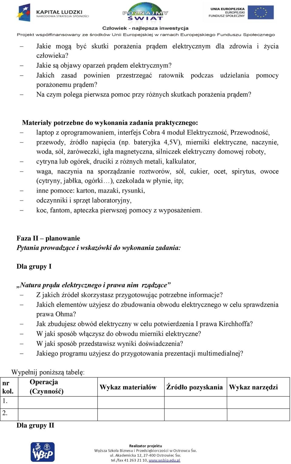 Materiały potrzebne do wykonania zadania praktycznego: laptop z oprogramowaniem, interfejs Cobra 4 moduł Elektryczność, Przewodność, przewody, źródło napięcia (np.