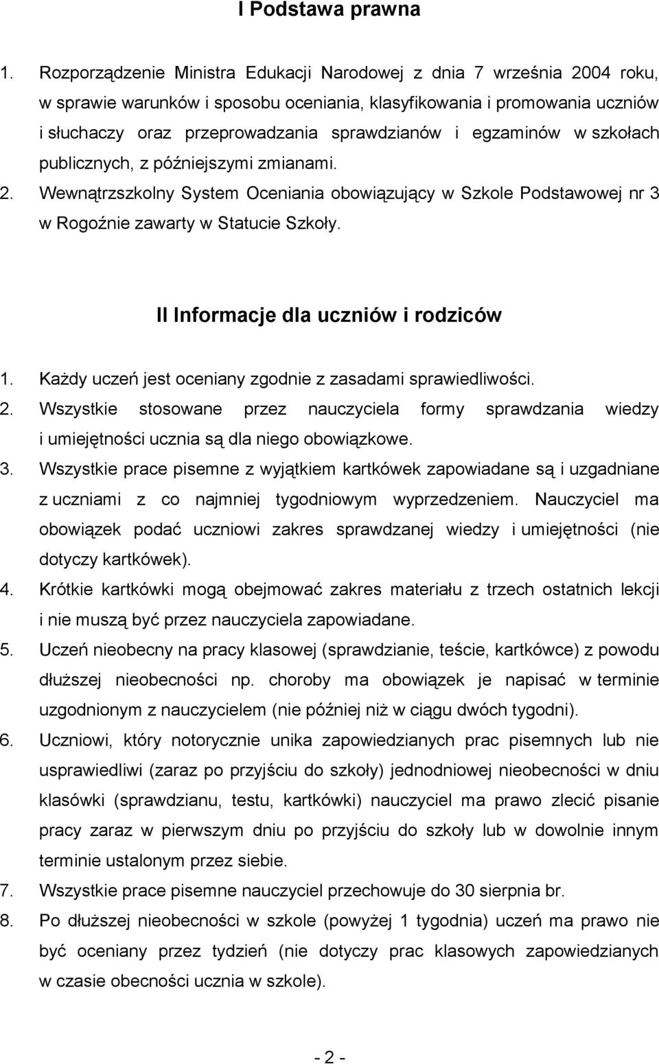 egzaminów w szkołach publicznych, z późniejszymi zmianami. 2. Wewnątrzszkolny System Oceniania obowiązujący w Szkole Podstawowej nr 3 w Rogoźnie zawarty w Statucie Szkoły.