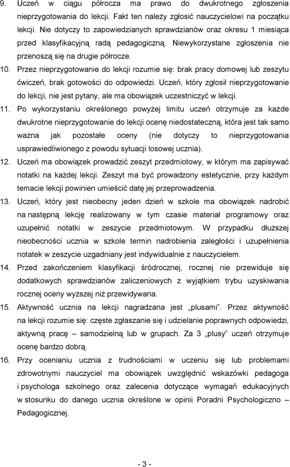 Przez nieprzygotowanie do lekcji rozumie się: brak pracy domowej lub zeszytu ćwiczeń, brak gotowości do odpowiedzi.