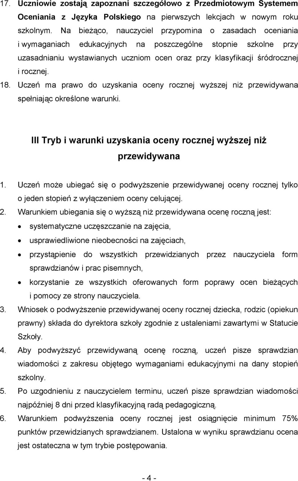 rocznej. 18. Uczeń ma prawo do uzyskania oceny rocznej wyższej niż przewidywana spełniając określone warunki. III Tryb i warunki uzyskania oceny rocznej wyższej niż przewidywana 1.