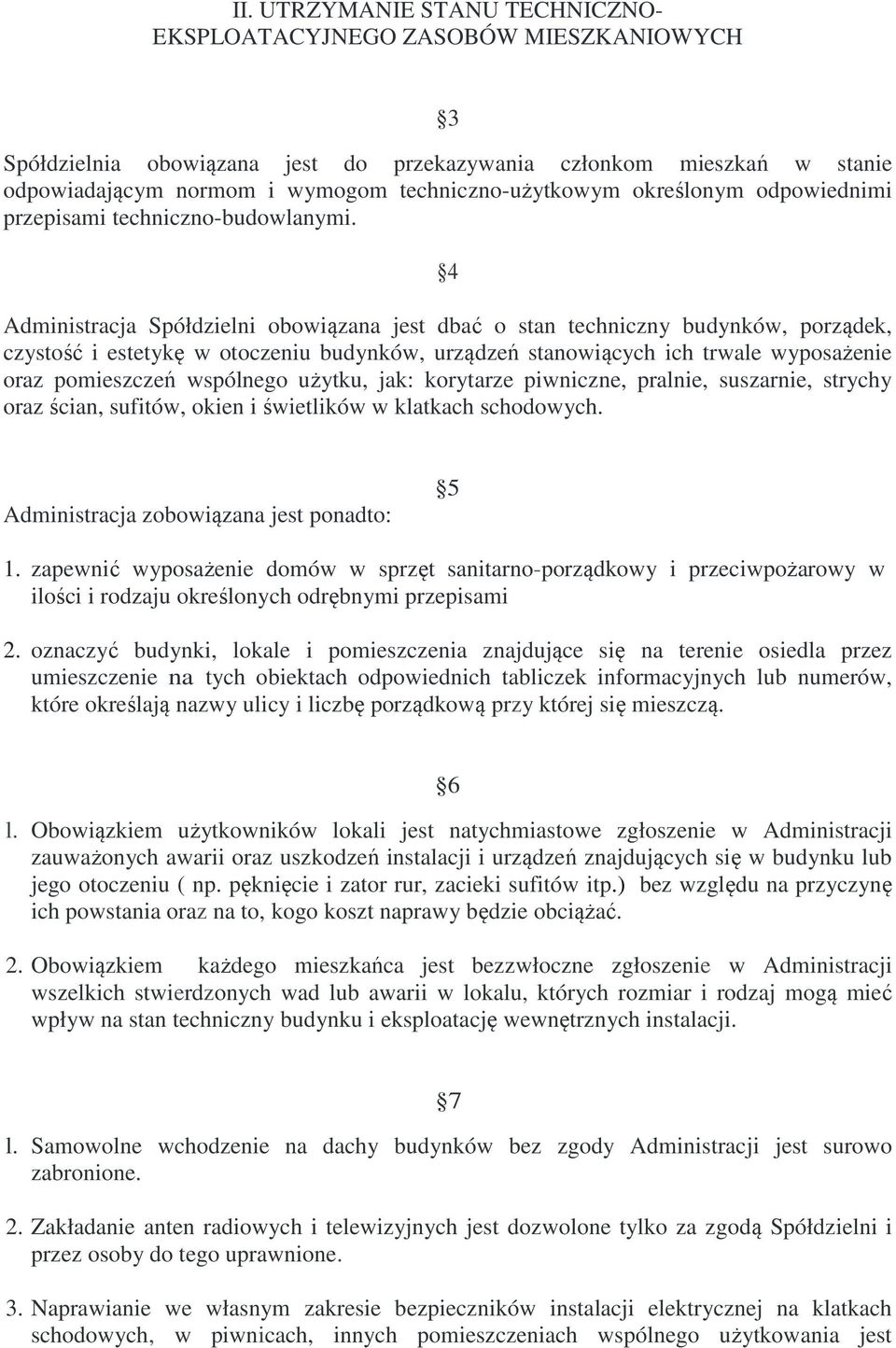 4 Administracja Spółdzielni obowiązana jest dbać o stan techniczny budynków, porządek, czystość i estetykę w otoczeniu budynków, urządzeń stanowiących ich trwale wyposażenie oraz pomieszczeń