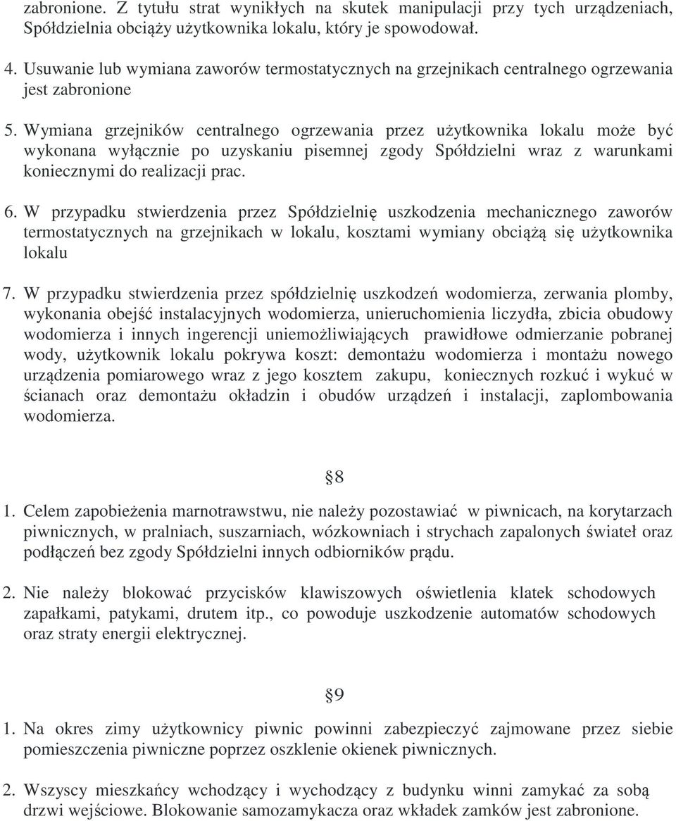 Wymiana grzejników centralnego ogrzewania przez użytkownika lokalu może być wykonana wyłącznie po uzyskaniu pisemnej zgody Spółdzielni wraz z warunkami koniecznymi do realizacji prac. 6.