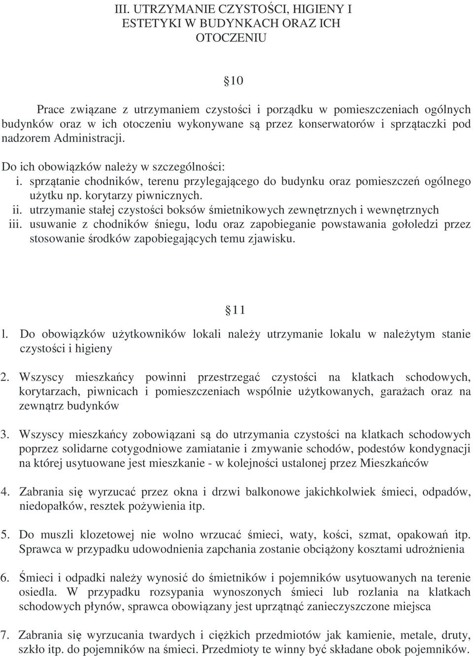 sprzątanie chodników, terenu przylegającego do budynku oraz pomieszczeń ogólnego użytku np. korytarzy piwnicznych. ii. utrzymanie stałej czystości boksów śmietnikowych zewnętrznych i wewnętrznych iii.