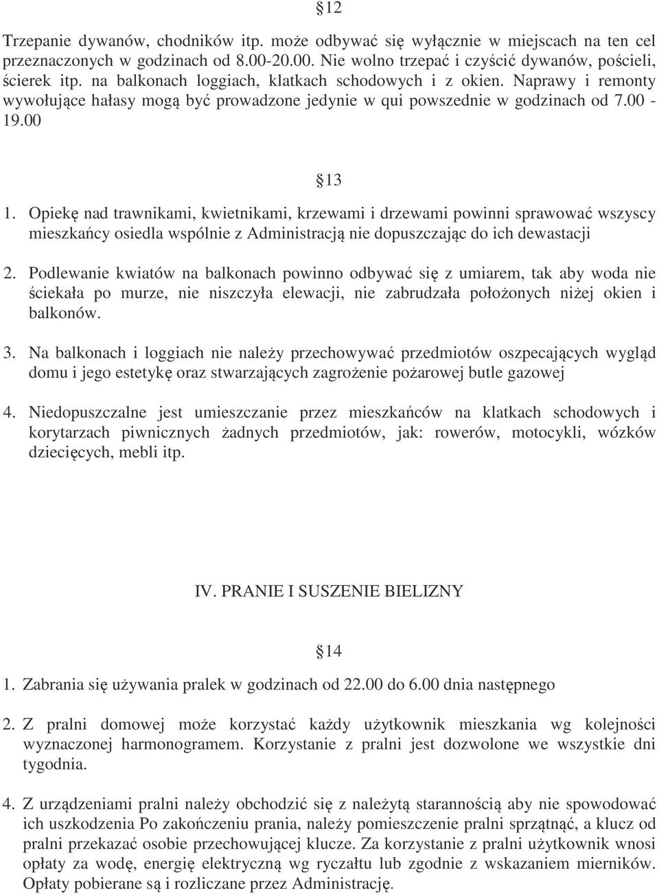 Opiekę nad trawnikami, kwietnikami, krzewami i drzewami powinni sprawować wszyscy mieszkańcy osiedla wspólnie z Administracją nie dopuszczając do ich dewastacji 2.