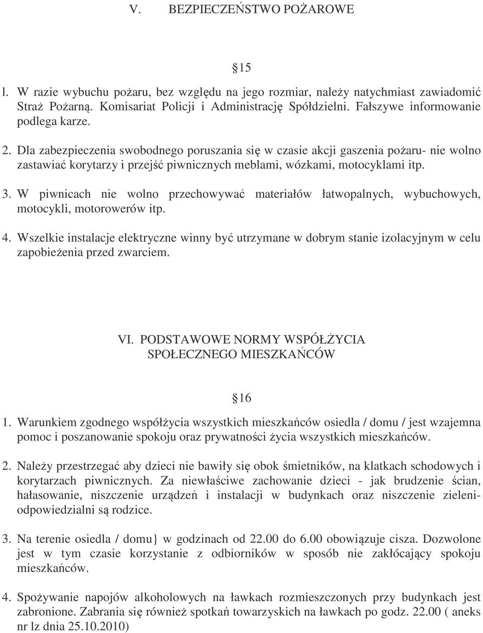 Dla zabezpieczenia swobodnego poruszania się w czasie akcji gaszenia pożaru- nie wolno zastawiać korytarzy i przejść piwnicznych meblami, wózkami, motocyklami itp. 3.
