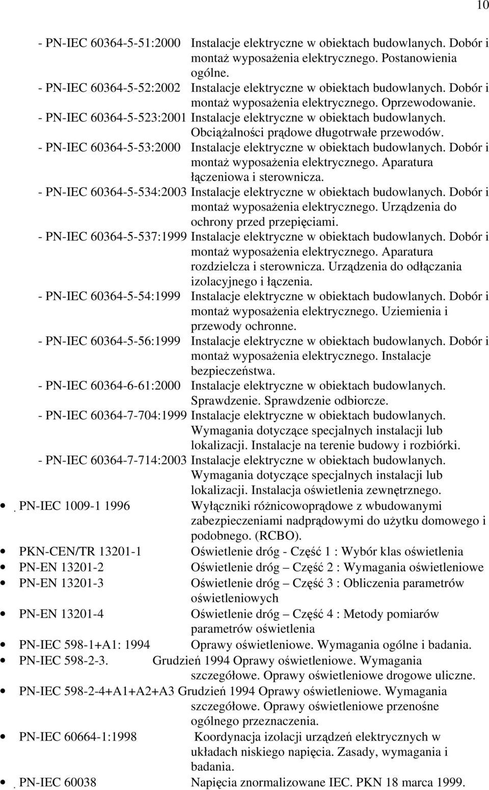 - PN-IEC 60364-5-523:2001 Instalacje elektryczne w obiektach budowlanych. Obciążalności prądowe długotrwałe przewodów. - PN-IEC 60364-5-53:2000 Instalacje elektryczne w obiektach budowlanych.