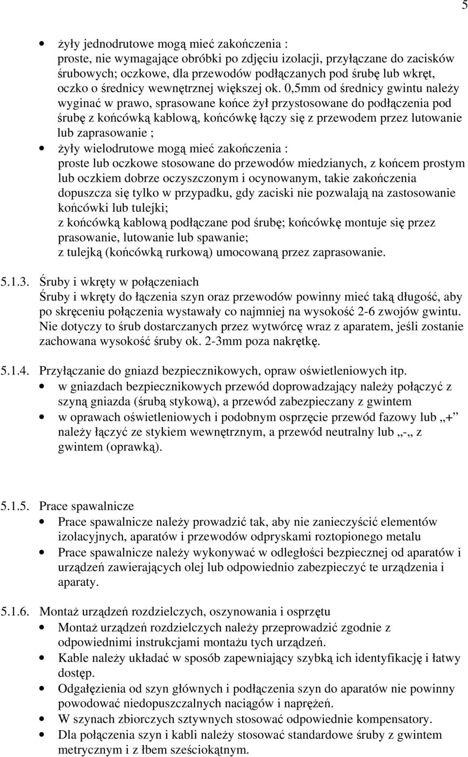 0,5mm od średnicy gwintu należy wyginać w prawo, sprasowane końce żył przystosowane do podłączenia pod śrubę z końcówką kablową, końcówkę łączy się z przewodem przez lutowanie lub zaprasowanie ; żyły
