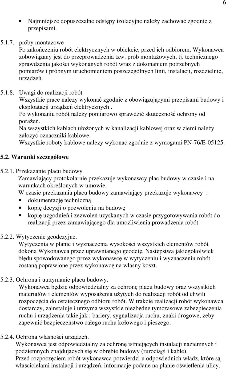 technicznego sprawdzenia jakości wykonanych robót wraz z dokonaniem potrzebnych pomiarów i próbnym uruchomieniem poszczególnych linii, instalacji, rozdzielnic, urządzeń. 5.1.8.