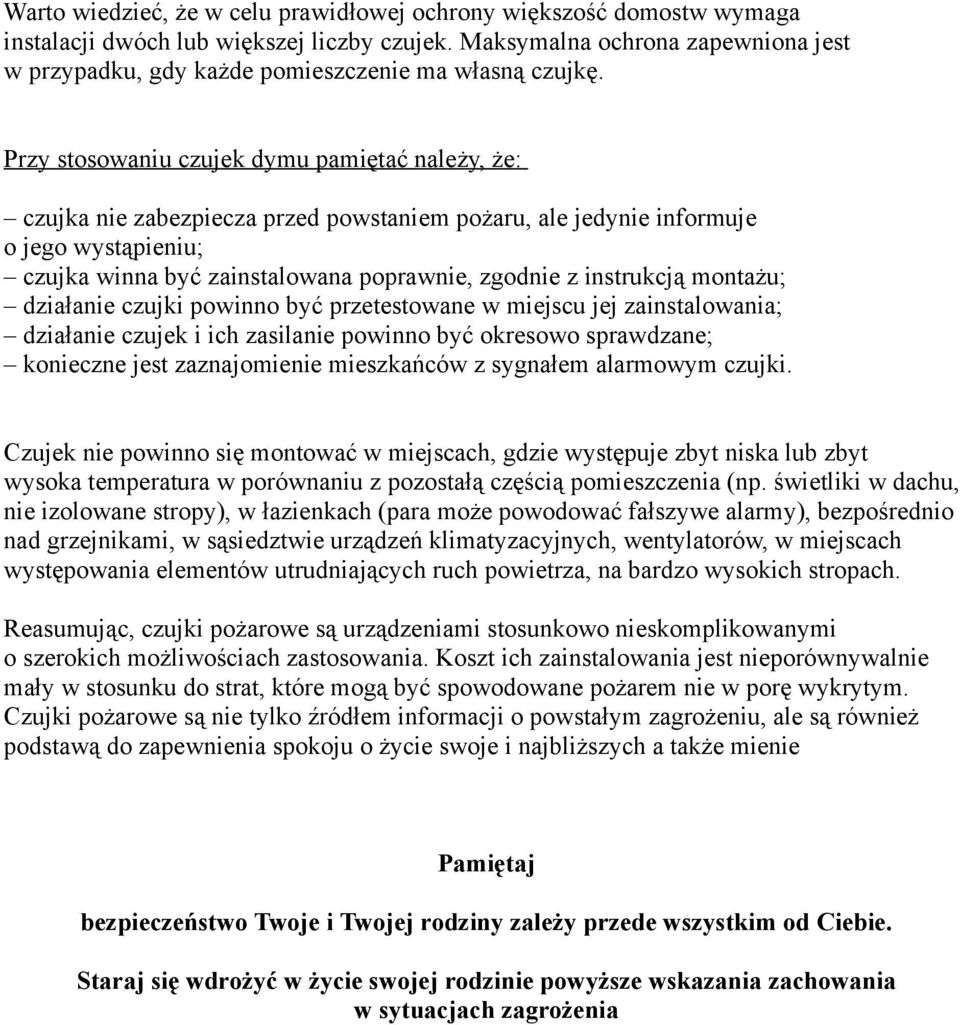 Przy stosowaniu czujek dymu pamiętać należy, że: czujka nie zabezpiecza przed powstaniem pożaru, ale jedynie informuje o jego wystąpieniu; czujka winna być zainstalowana poprawnie, zgodnie z