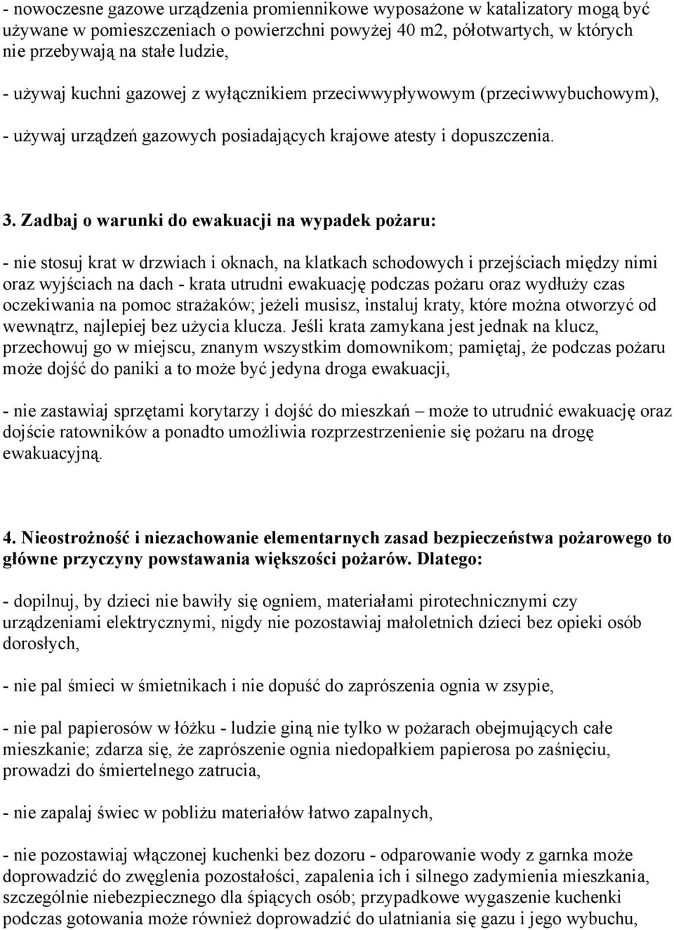 Zadbaj o warunki do ewakuacji na wypadek pożaru: - nie stosuj krat w drzwiach i oknach, na klatkach schodowych i przejściach między nimi oraz wyjściach na dach - krata utrudni ewakuację podczas