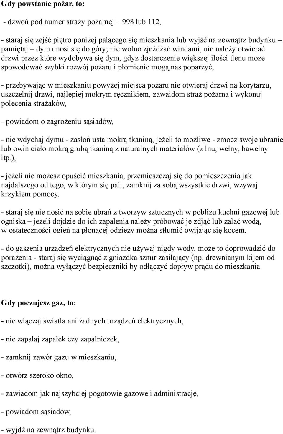 przebywając w mieszkaniu powyżej miejsca pożaru nie otwieraj drzwi na korytarzu, uszczelnij drzwi, najlepiej mokrym ręcznikiem, zawaidom straż pożarną i wykonuj polecenia strażaków, - powiadom o