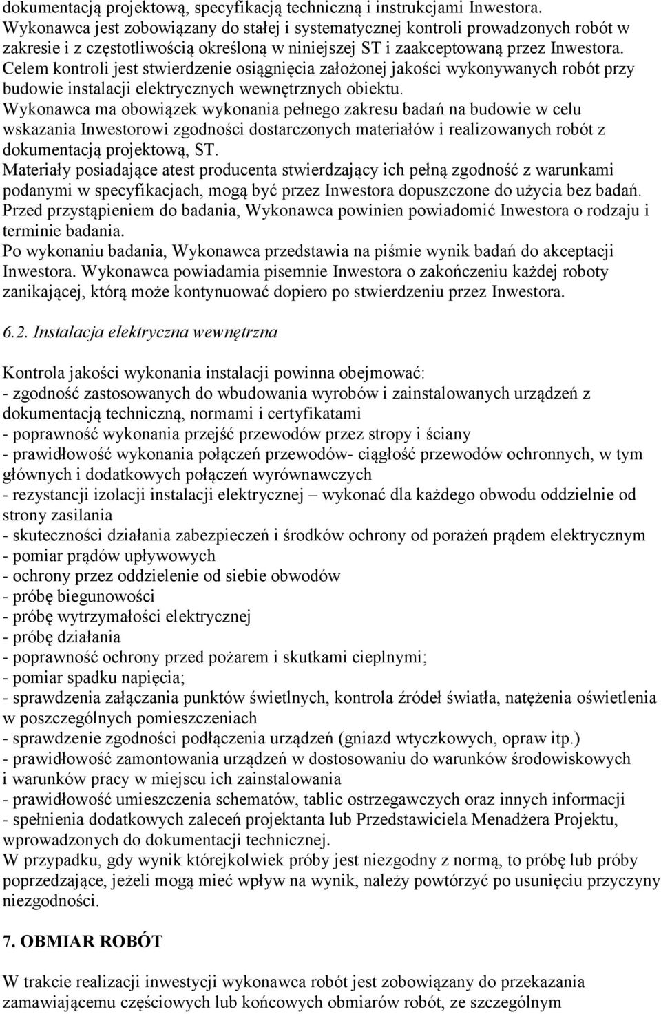 Celem kontroli jest stwierdzenie osiągnięcia założonej jakości wykonywanych robót przy budowie instalacji elektrycznych wewnętrznych obiektu.