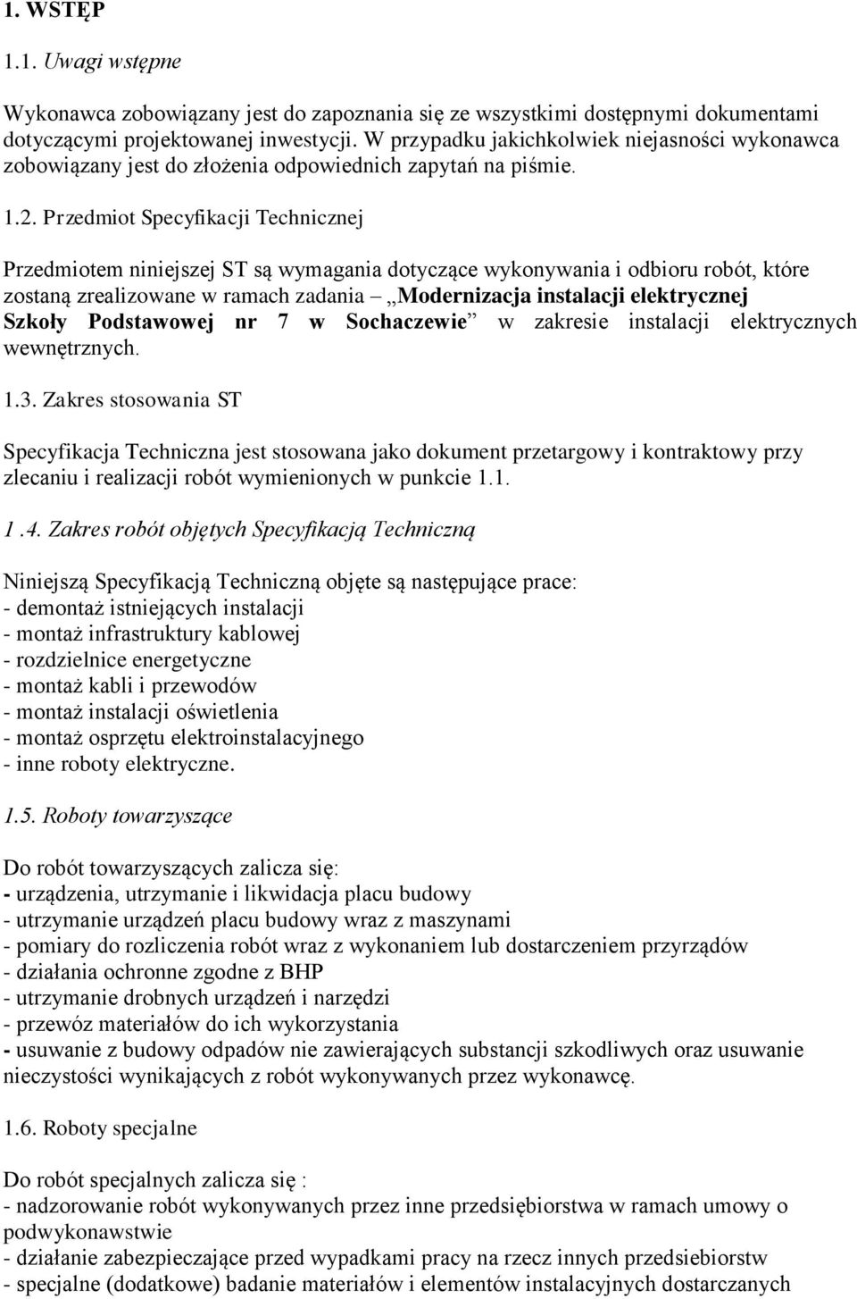 Przedmiot Specyfikacji Technicznej Przedmiotem niniejszej ST są wymagania dotyczące wykonywania i odbioru robót, które zostaną zrealizowane w ramach zadania Modernizacja instalacji elektrycznej