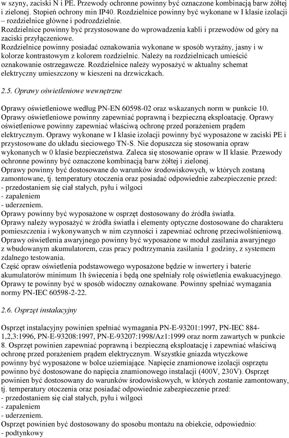 Rozdzielnice powinny posiadać oznakowania wykonane w sposób wyraźny, jasny i w kolorze kontrastowym z kolorem rozdzielnic. Należy na rozdzielnicach umieścić oznakowanie ostrzegawcze.