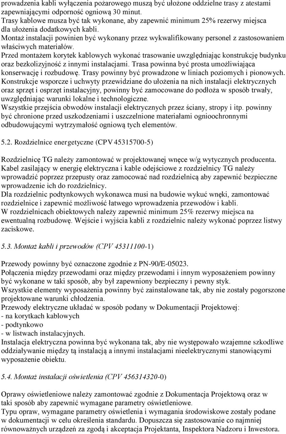 Montaż instalacji powinien być wykonany przez wykwalifikowany personel z zastosowaniem właściwych materiałów.