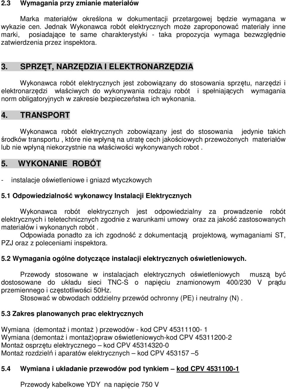 SPRZĘT, NARZĘDZIA I ELEKTRONARZĘDZIA Wykonawca robót elektrycznych jest zobowiązany do stosowania sprzętu, narzędzi i elektronarzędzi właściwych do wykonywania rodzaju robót i spełniających wymagania